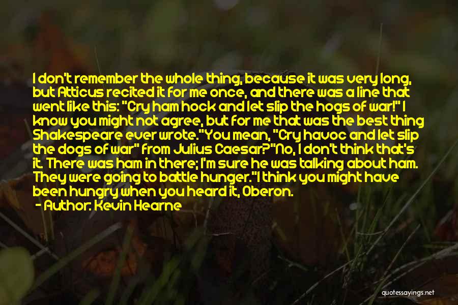 Kevin Hearne Quotes: I Don't Remember The Whole Thing, Because It Was Very Long, But Atticus Recited It For Me Once, And There