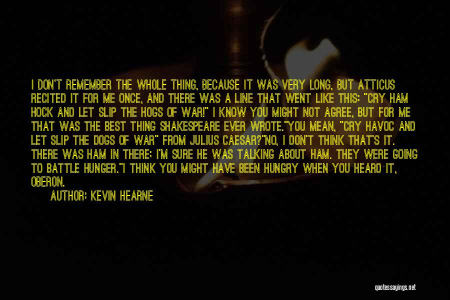 Kevin Hearne Quotes: I Don't Remember The Whole Thing, Because It Was Very Long, But Atticus Recited It For Me Once, And There