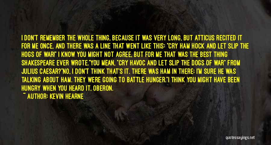 Kevin Hearne Quotes: I Don't Remember The Whole Thing, Because It Was Very Long, But Atticus Recited It For Me Once, And There