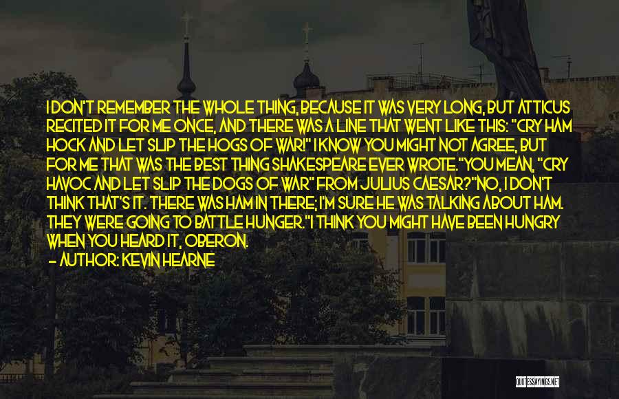 Kevin Hearne Quotes: I Don't Remember The Whole Thing, Because It Was Very Long, But Atticus Recited It For Me Once, And There