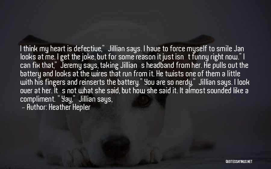 Heather Hepler Quotes: I Think My Heart Is Defective, Jillian Says. I Have To Force Myself To Smile Jan Looks At Me. I