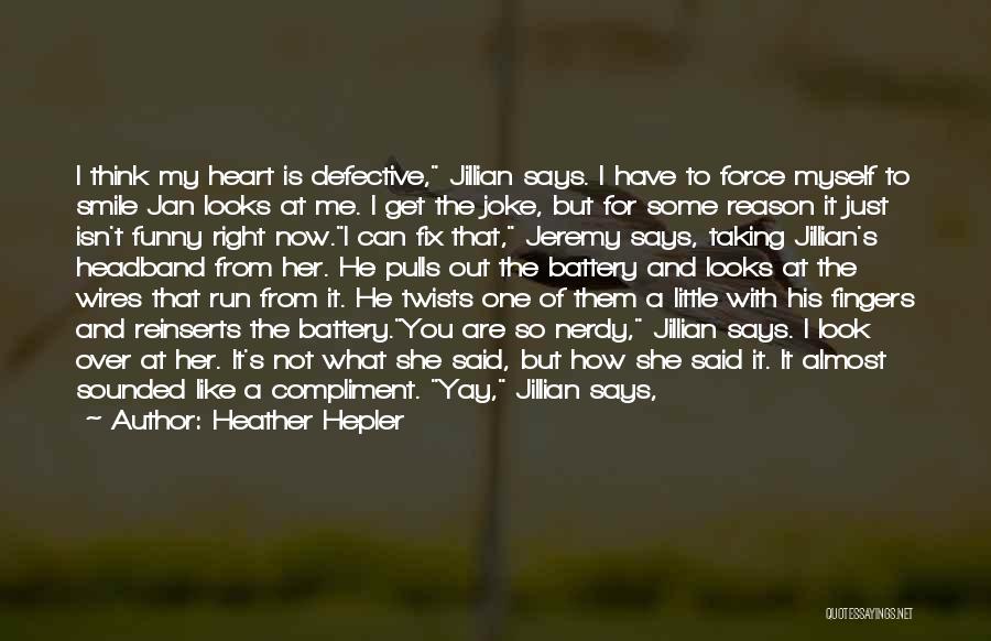 Heather Hepler Quotes: I Think My Heart Is Defective, Jillian Says. I Have To Force Myself To Smile Jan Looks At Me. I