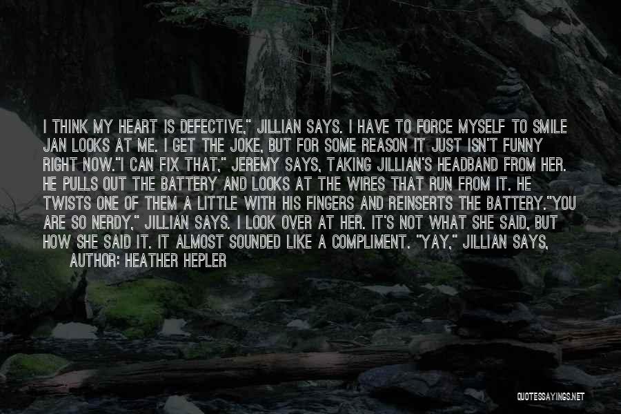 Heather Hepler Quotes: I Think My Heart Is Defective, Jillian Says. I Have To Force Myself To Smile Jan Looks At Me. I