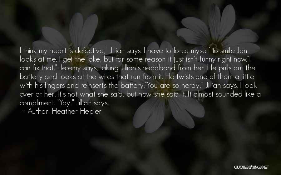 Heather Hepler Quotes: I Think My Heart Is Defective, Jillian Says. I Have To Force Myself To Smile Jan Looks At Me. I