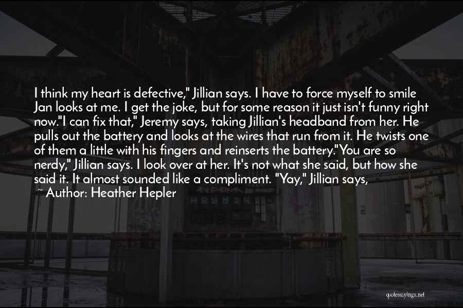 Heather Hepler Quotes: I Think My Heart Is Defective, Jillian Says. I Have To Force Myself To Smile Jan Looks At Me. I