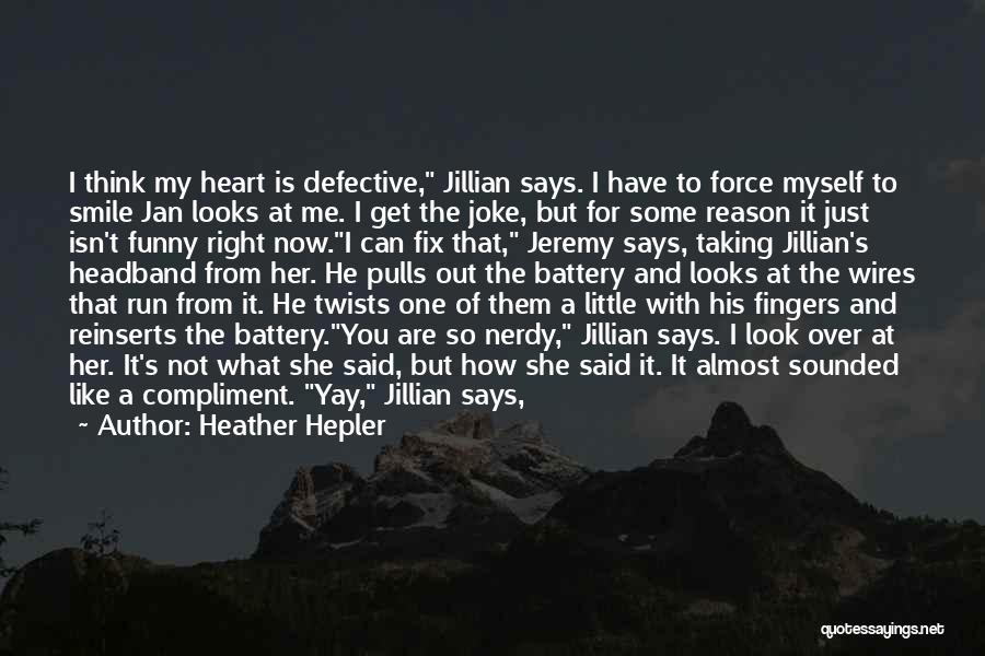 Heather Hepler Quotes: I Think My Heart Is Defective, Jillian Says. I Have To Force Myself To Smile Jan Looks At Me. I