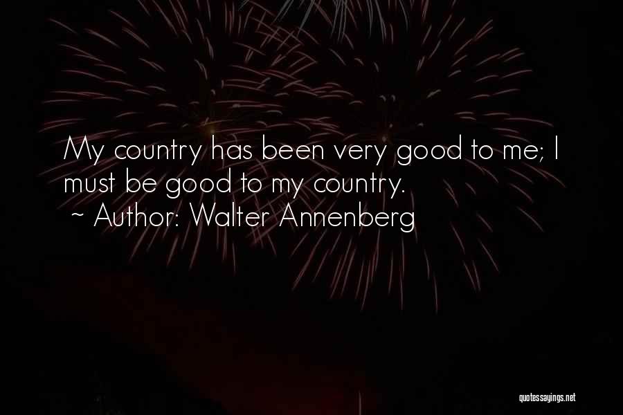 Walter Annenberg Quotes: My Country Has Been Very Good To Me; I Must Be Good To My Country.