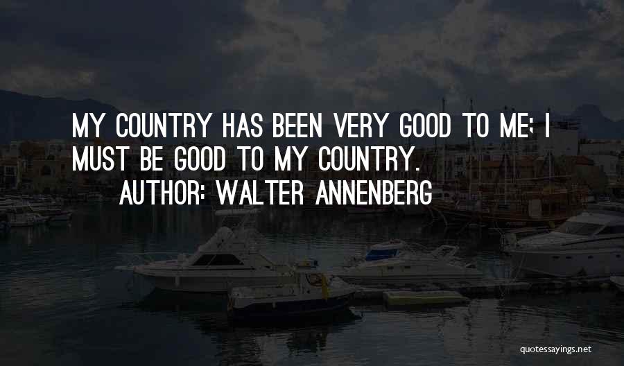 Walter Annenberg Quotes: My Country Has Been Very Good To Me; I Must Be Good To My Country.