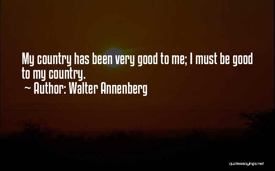 Walter Annenberg Quotes: My Country Has Been Very Good To Me; I Must Be Good To My Country.