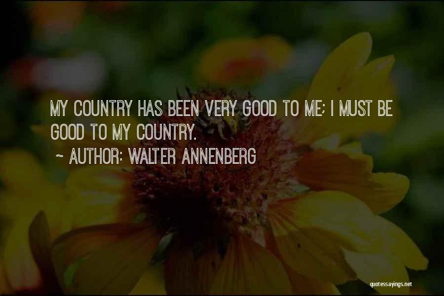 Walter Annenberg Quotes: My Country Has Been Very Good To Me; I Must Be Good To My Country.