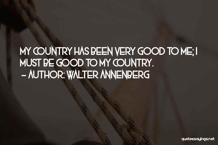 Walter Annenberg Quotes: My Country Has Been Very Good To Me; I Must Be Good To My Country.