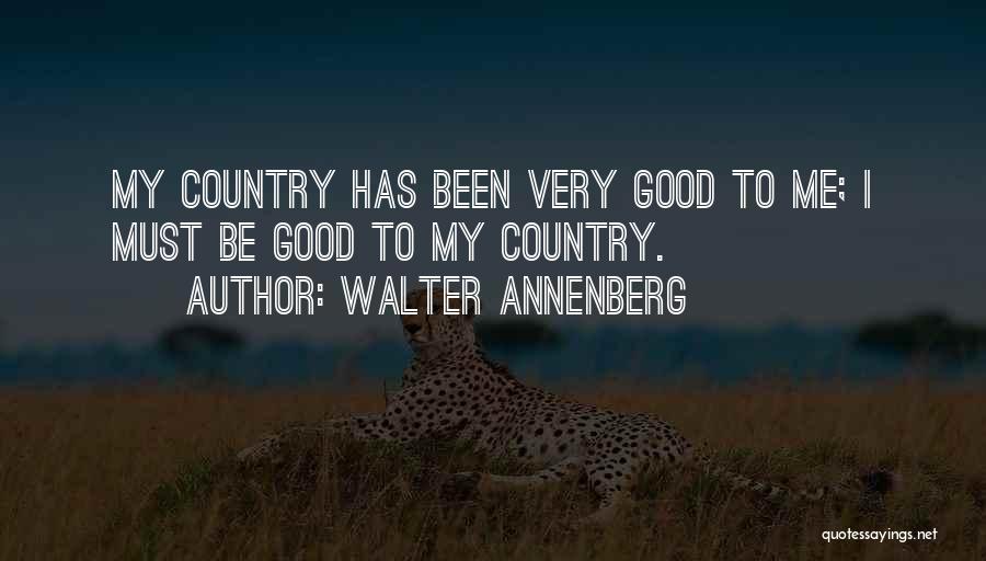 Walter Annenberg Quotes: My Country Has Been Very Good To Me; I Must Be Good To My Country.