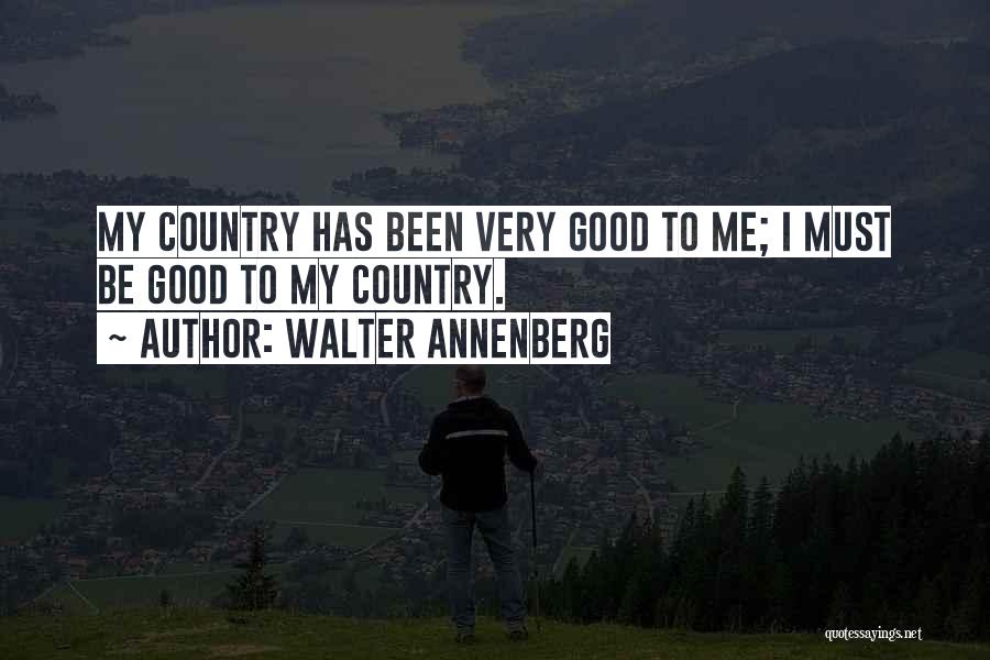 Walter Annenberg Quotes: My Country Has Been Very Good To Me; I Must Be Good To My Country.