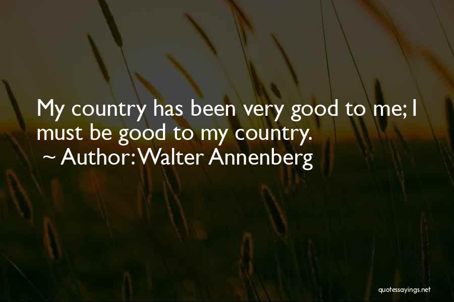 Walter Annenberg Quotes: My Country Has Been Very Good To Me; I Must Be Good To My Country.