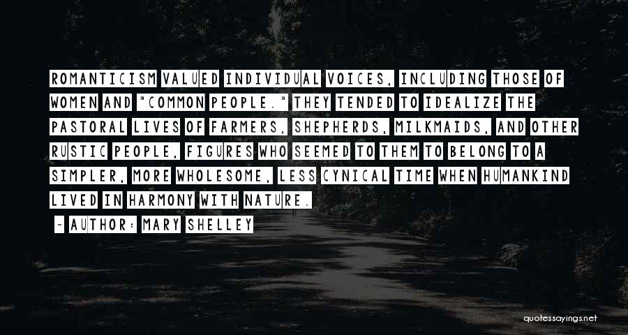 Mary Shelley Quotes: Romanticism Valued Individual Voices, Including Those Of Women And Common People. They Tended To Idealize The Pastoral Lives Of Farmers,