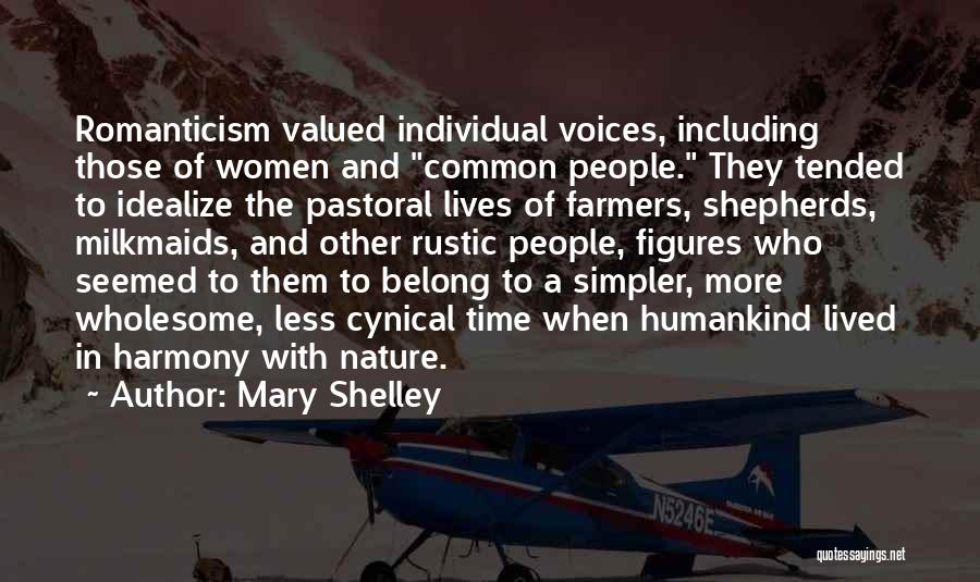 Mary Shelley Quotes: Romanticism Valued Individual Voices, Including Those Of Women And Common People. They Tended To Idealize The Pastoral Lives Of Farmers,