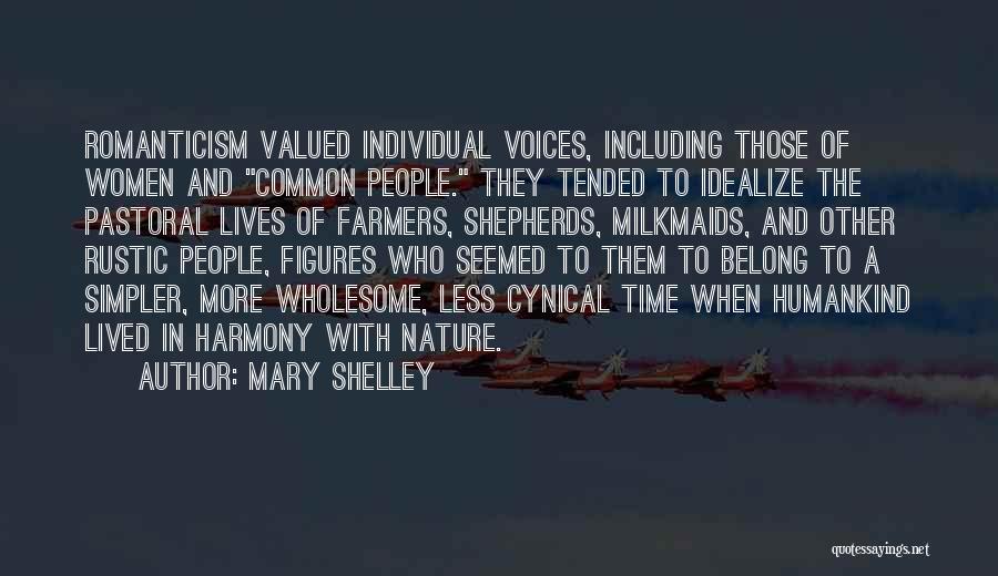 Mary Shelley Quotes: Romanticism Valued Individual Voices, Including Those Of Women And Common People. They Tended To Idealize The Pastoral Lives Of Farmers,