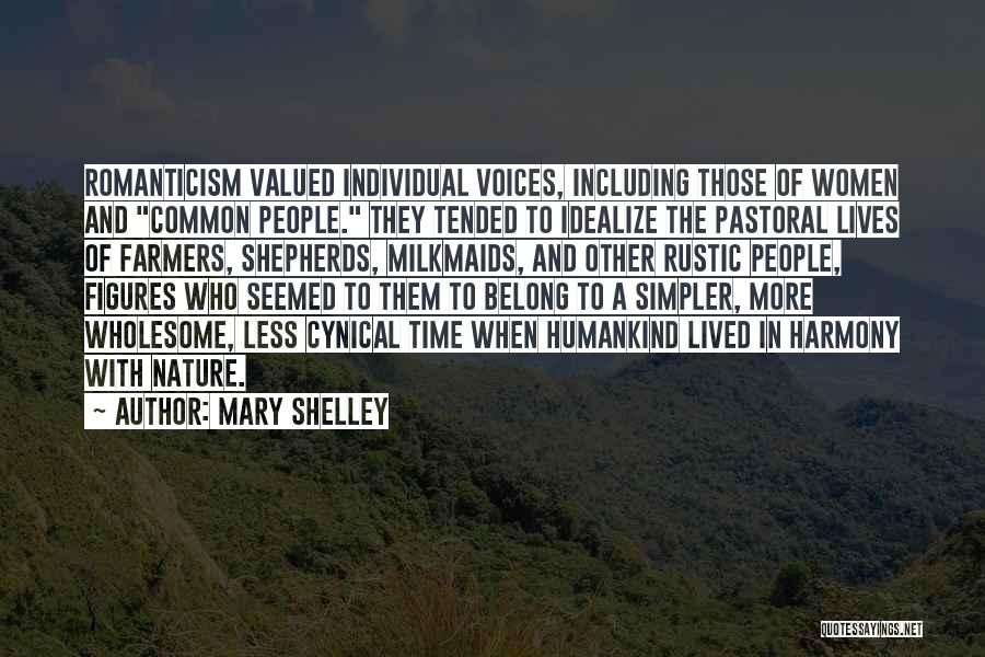 Mary Shelley Quotes: Romanticism Valued Individual Voices, Including Those Of Women And Common People. They Tended To Idealize The Pastoral Lives Of Farmers,