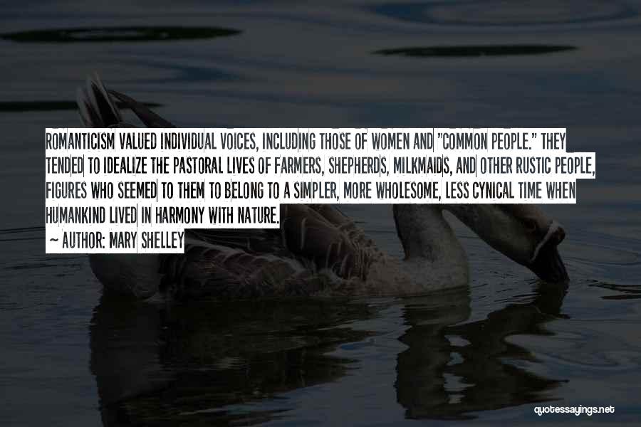 Mary Shelley Quotes: Romanticism Valued Individual Voices, Including Those Of Women And Common People. They Tended To Idealize The Pastoral Lives Of Farmers,