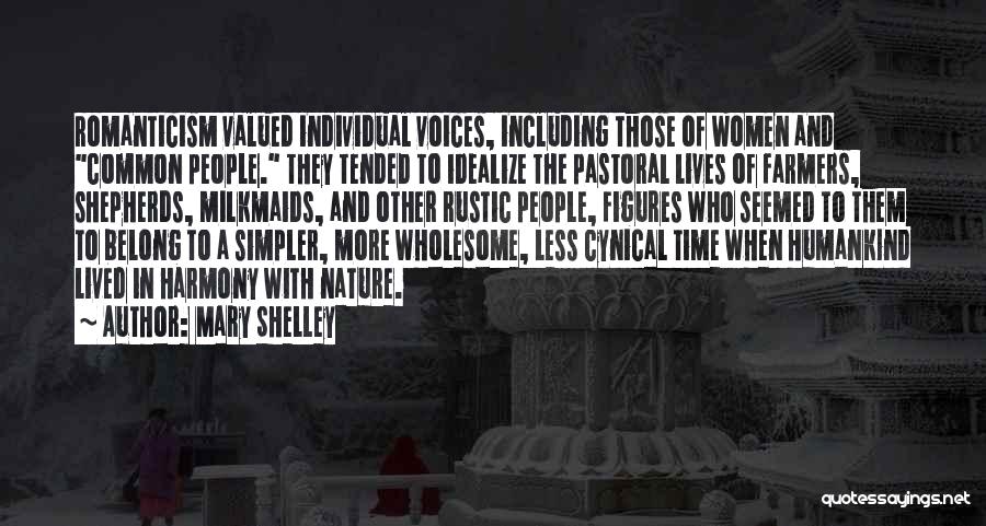 Mary Shelley Quotes: Romanticism Valued Individual Voices, Including Those Of Women And Common People. They Tended To Idealize The Pastoral Lives Of Farmers,
