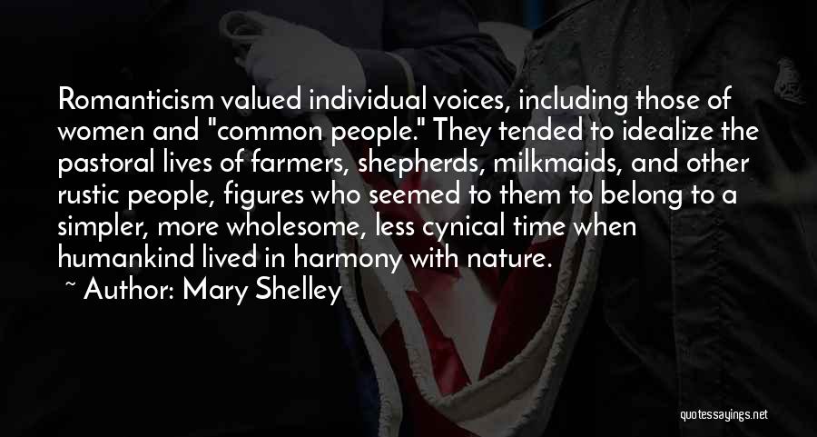 Mary Shelley Quotes: Romanticism Valued Individual Voices, Including Those Of Women And Common People. They Tended To Idealize The Pastoral Lives Of Farmers,