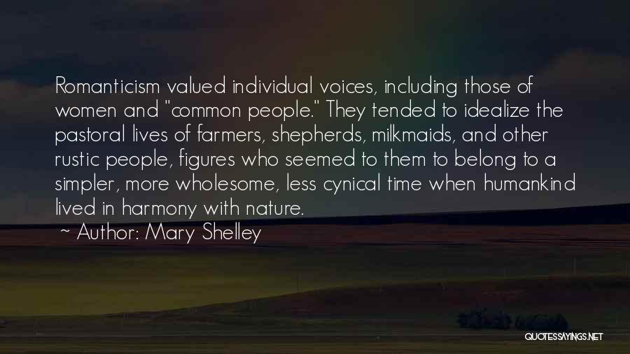 Mary Shelley Quotes: Romanticism Valued Individual Voices, Including Those Of Women And Common People. They Tended To Idealize The Pastoral Lives Of Farmers,