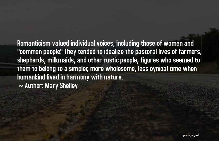 Mary Shelley Quotes: Romanticism Valued Individual Voices, Including Those Of Women And Common People. They Tended To Idealize The Pastoral Lives Of Farmers,
