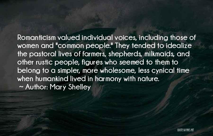 Mary Shelley Quotes: Romanticism Valued Individual Voices, Including Those Of Women And Common People. They Tended To Idealize The Pastoral Lives Of Farmers,