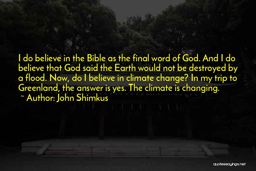 John Shimkus Quotes: I Do Believe In The Bible As The Final Word Of God. And I Do Believe That God Said The