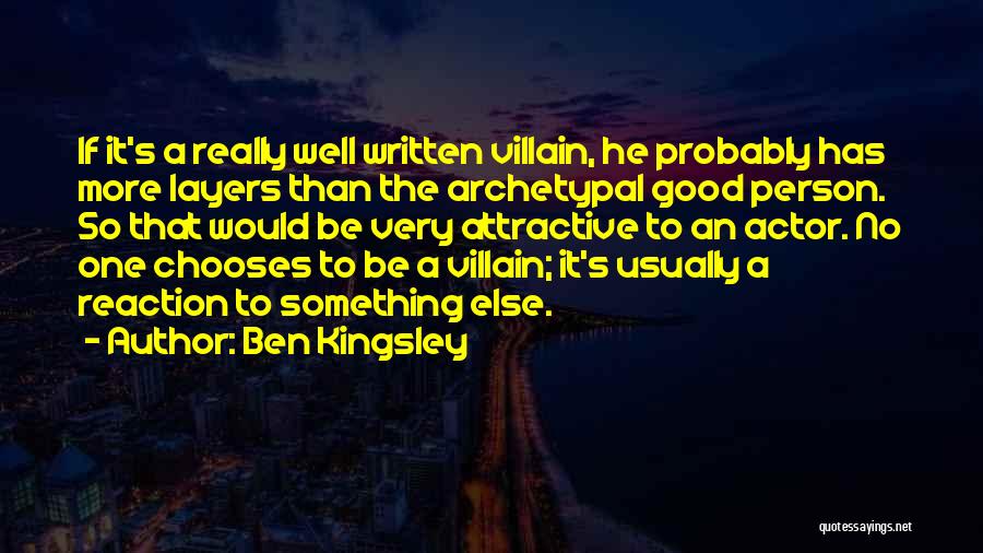 Ben Kingsley Quotes: If It's A Really Well Written Villain, He Probably Has More Layers Than The Archetypal Good Person. So That Would