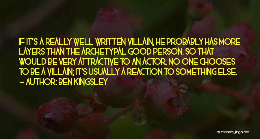 Ben Kingsley Quotes: If It's A Really Well Written Villain, He Probably Has More Layers Than The Archetypal Good Person. So That Would