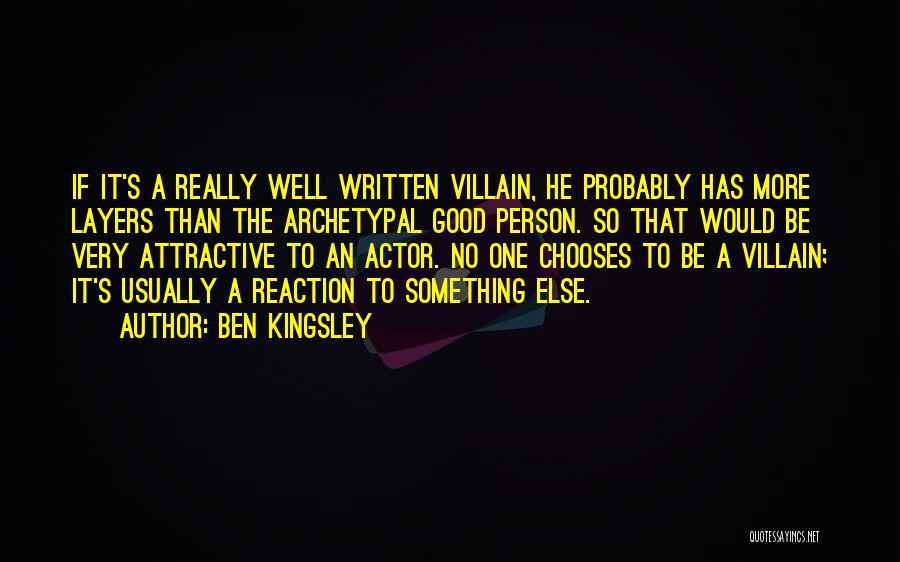 Ben Kingsley Quotes: If It's A Really Well Written Villain, He Probably Has More Layers Than The Archetypal Good Person. So That Would