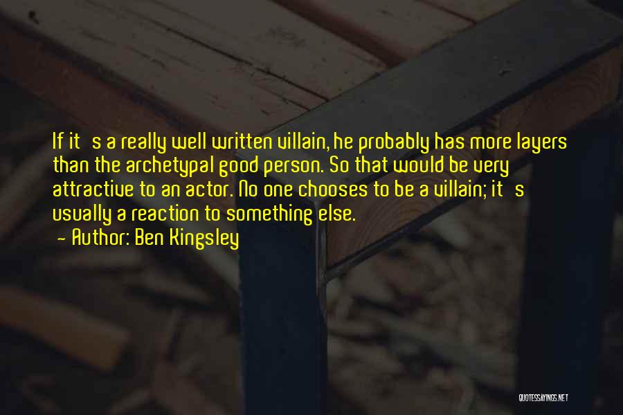 Ben Kingsley Quotes: If It's A Really Well Written Villain, He Probably Has More Layers Than The Archetypal Good Person. So That Would