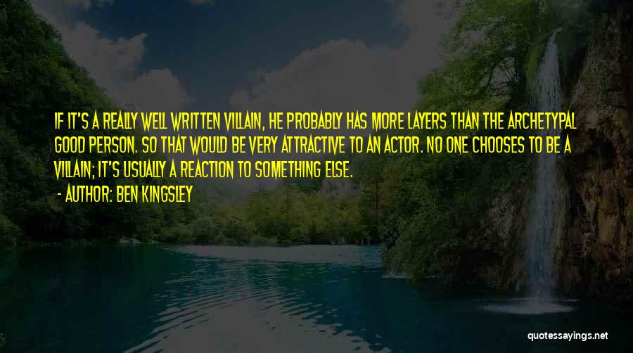 Ben Kingsley Quotes: If It's A Really Well Written Villain, He Probably Has More Layers Than The Archetypal Good Person. So That Would