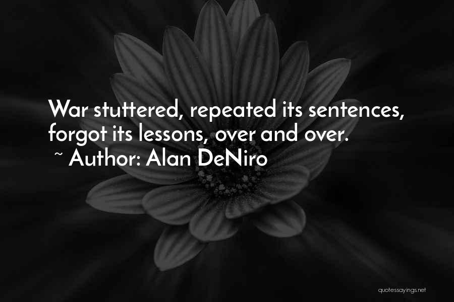 Alan DeNiro Quotes: War Stuttered, Repeated Its Sentences, Forgot Its Lessons, Over And Over.