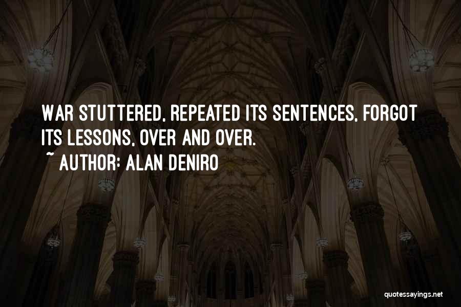 Alan DeNiro Quotes: War Stuttered, Repeated Its Sentences, Forgot Its Lessons, Over And Over.