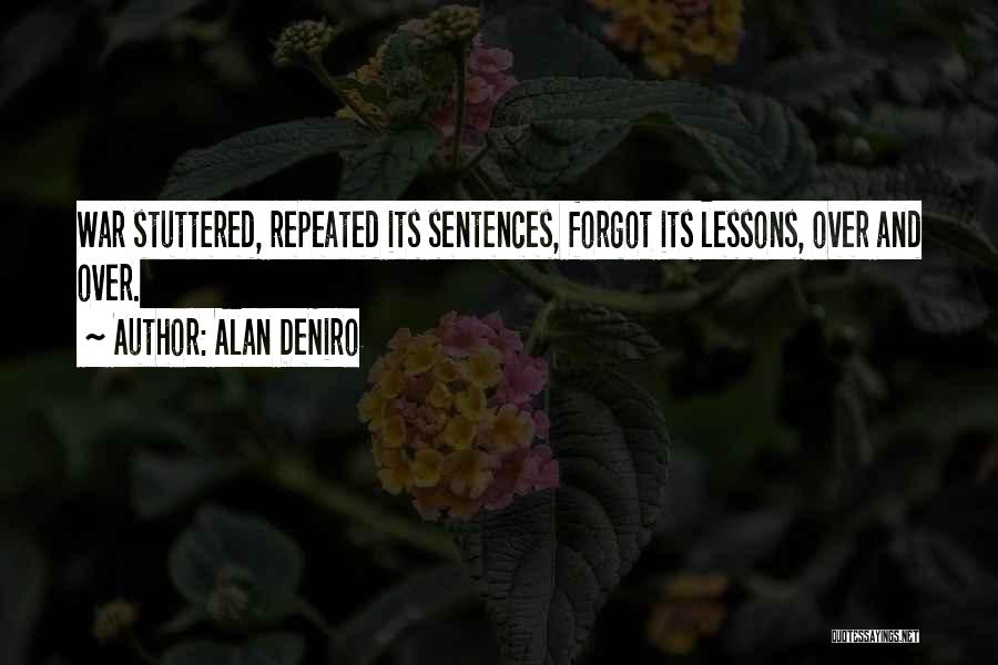 Alan DeNiro Quotes: War Stuttered, Repeated Its Sentences, Forgot Its Lessons, Over And Over.