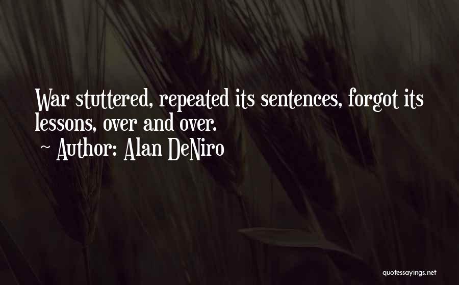 Alan DeNiro Quotes: War Stuttered, Repeated Its Sentences, Forgot Its Lessons, Over And Over.