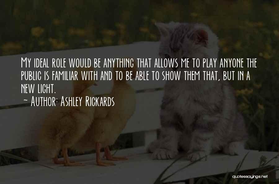 Ashley Rickards Quotes: My Ideal Role Would Be Anything That Allows Me To Play Anyone The Public Is Familiar With And To Be