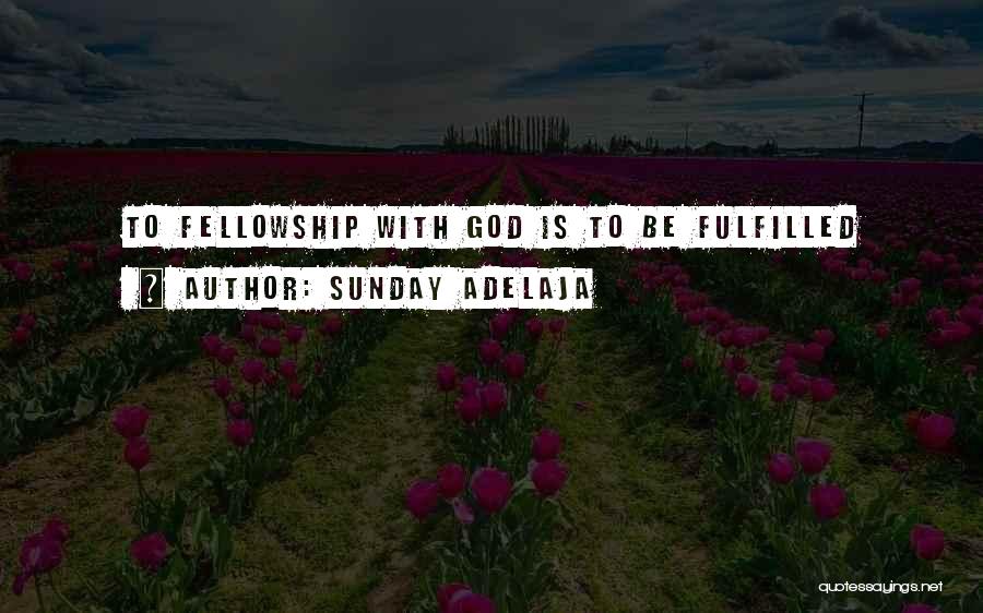 Sunday Adelaja Quotes: To Fellowship With God Is To Be Fulfilled
