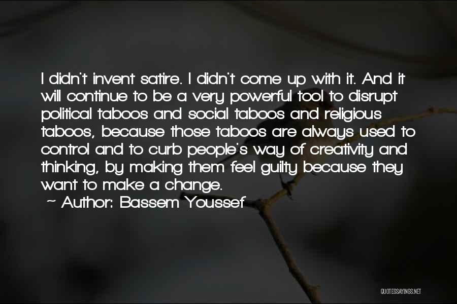 Bassem Youssef Quotes: I Didn't Invent Satire. I Didn't Come Up With It. And It Will Continue To Be A Very Powerful Tool