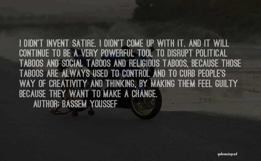 Bassem Youssef Quotes: I Didn't Invent Satire. I Didn't Come Up With It. And It Will Continue To Be A Very Powerful Tool