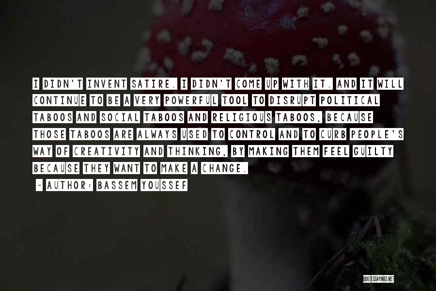 Bassem Youssef Quotes: I Didn't Invent Satire. I Didn't Come Up With It. And It Will Continue To Be A Very Powerful Tool