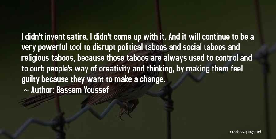 Bassem Youssef Quotes: I Didn't Invent Satire. I Didn't Come Up With It. And It Will Continue To Be A Very Powerful Tool