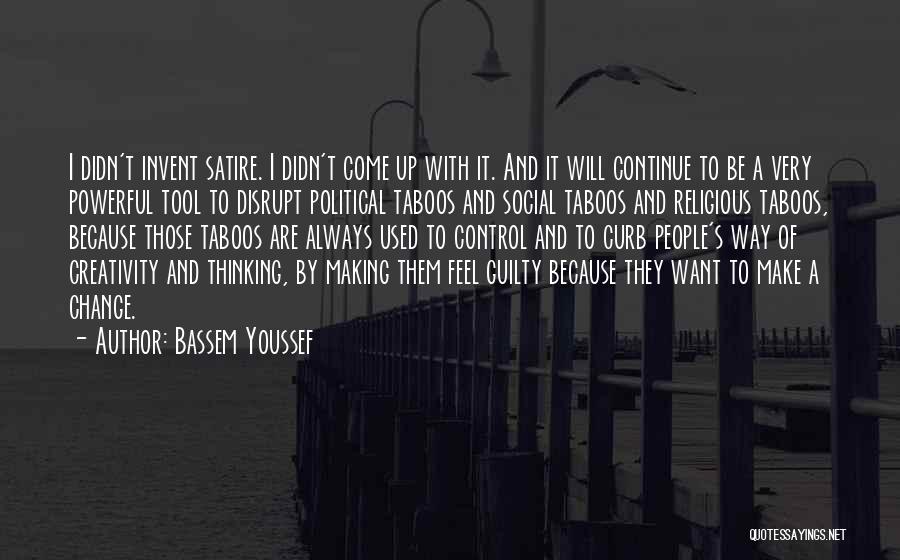 Bassem Youssef Quotes: I Didn't Invent Satire. I Didn't Come Up With It. And It Will Continue To Be A Very Powerful Tool