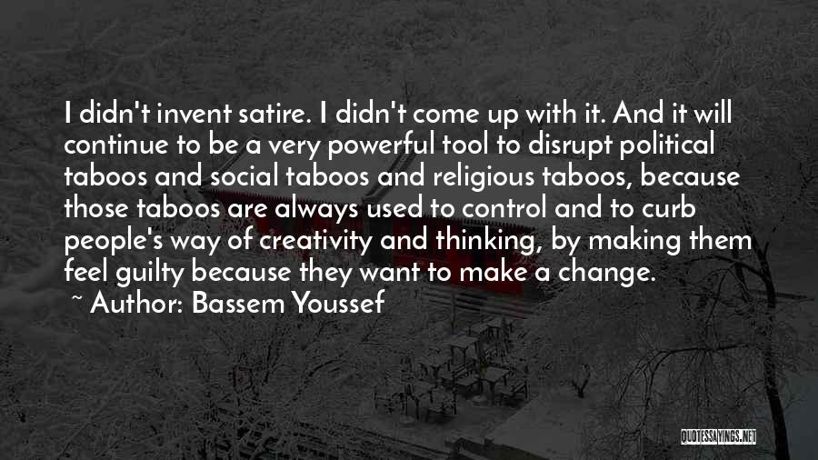 Bassem Youssef Quotes: I Didn't Invent Satire. I Didn't Come Up With It. And It Will Continue To Be A Very Powerful Tool