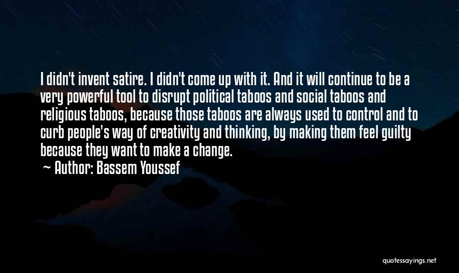 Bassem Youssef Quotes: I Didn't Invent Satire. I Didn't Come Up With It. And It Will Continue To Be A Very Powerful Tool