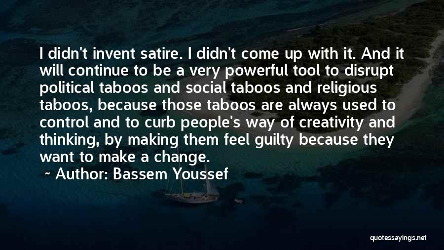 Bassem Youssef Quotes: I Didn't Invent Satire. I Didn't Come Up With It. And It Will Continue To Be A Very Powerful Tool