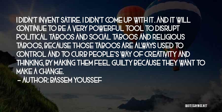 Bassem Youssef Quotes: I Didn't Invent Satire. I Didn't Come Up With It. And It Will Continue To Be A Very Powerful Tool