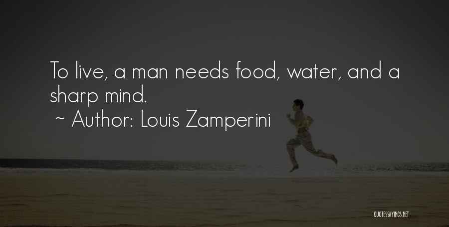 Louis Zamperini Quotes: To Live, A Man Needs Food, Water, And A Sharp Mind.